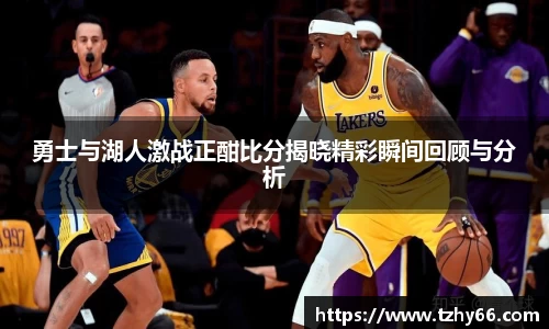 勇士与湖人激战正酣比分揭晓精彩瞬间回顾与分析